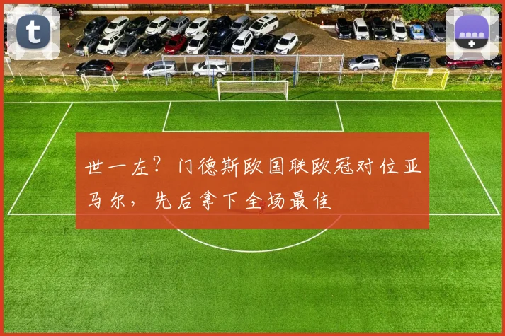 世一左？门德斯欧国联欧冠对位亚马尔，先后拿下全场最佳